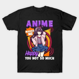 Anime Makes Me Happy You Not So Much T-Shirt